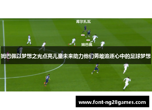 姆巴佩以梦想之光点亮儿童未来助力他们勇敢追逐心中的足球梦想