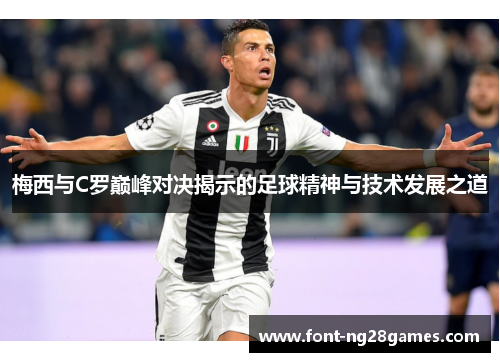 梅西与C罗巅峰对决揭示的足球精神与技术发展之道