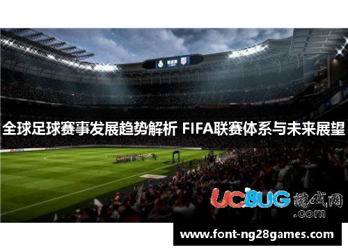 全球足球赛事发展趋势解析 FIFA联赛体系与未来展望