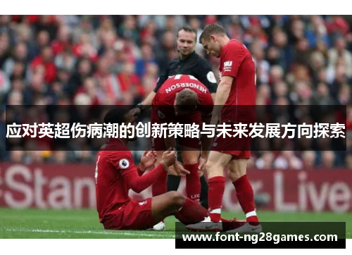 应对英超伤病潮的创新策略与未来发展方向探索