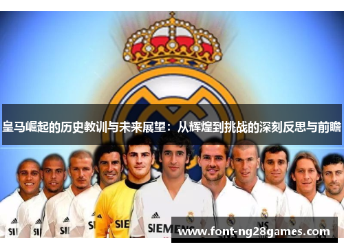 皇马崛起的历史教训与未来展望：从辉煌到挑战的深刻反思与前瞻