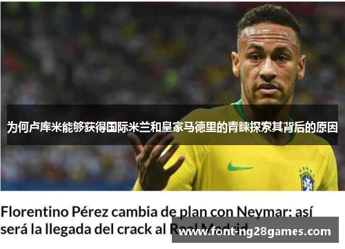 为何卢库米能够获得国际米兰和皇家马德里的青睐探索其背后的原因