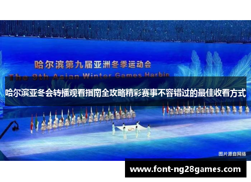 哈尔滨亚冬会转播观看指南全攻略精彩赛事不容错过的最佳收看方式