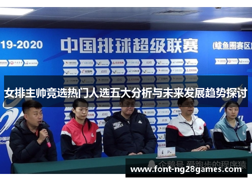 女排主帅竞选热门人选五大分析与未来发展趋势探讨