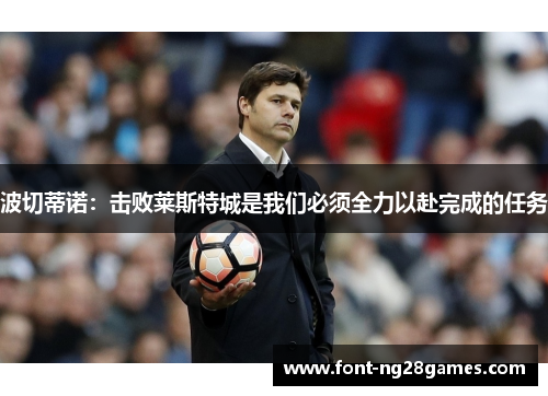 波切蒂诺：击败莱斯特城是我们必须全力以赴完成的任务