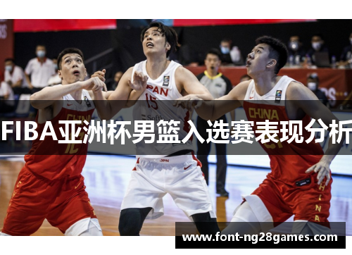 FIBA亚洲杯男篮入选赛表现分析