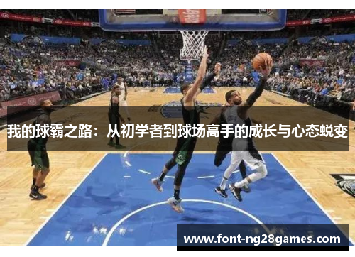我的球霸之路：从初学者到球场高手的成长与心态蜕变