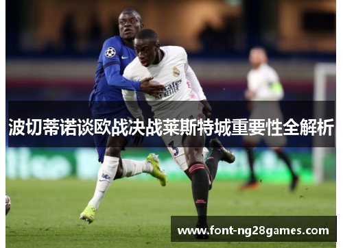 波切蒂诺谈欧战决战莱斯特城重要性全解析