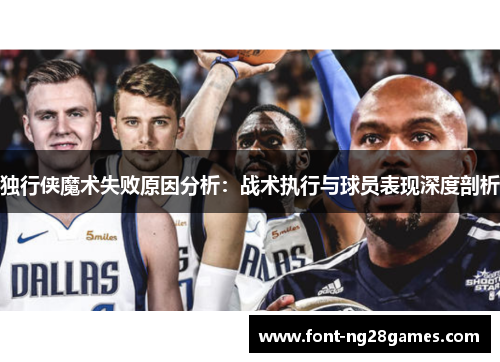 独行侠魔术失败原因分析：战术执行与球员表现深度剖析