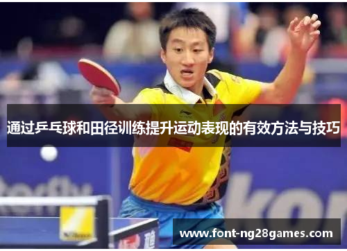 通过乒乓球和田径训练提升运动表现的有效方法与技巧