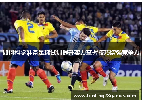如何科学准备足球试训提升实力掌握技巧增强竞争力