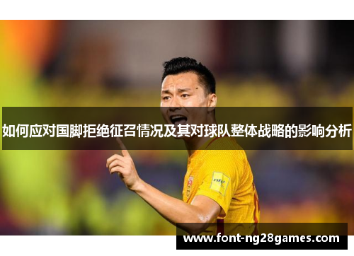 如何应对国脚拒绝征召情况及其对球队整体战略的影响分析