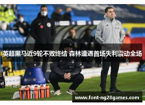 英超黑马近9轮不败终结 森林遭遇首场失利震动全场