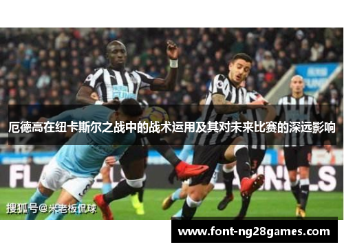 厄德高在纽卡斯尔之战中的战术运用及其对未来比赛的深远影响