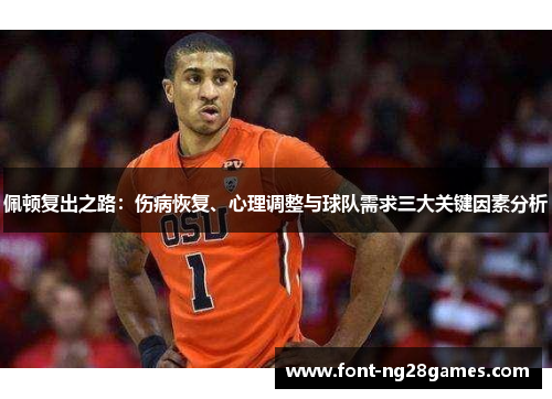 佩顿复出之路：伤病恢复、心理调整与球队需求三大关键因素分析