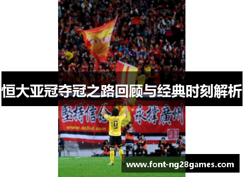 恒大亚冠夺冠之路回顾与经典时刻解析