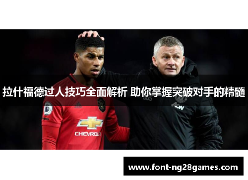 拉什福德过人技巧全面解析 助你掌握突破对手的精髓