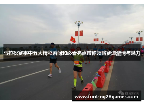 马拉松赛事中五大精彩瞬间和必看亮点带你领略赛道激情与魅力